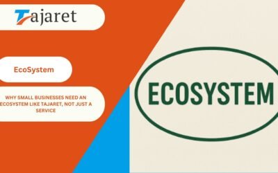 Why Small Businesses Need an Ecosystem Like Tajaret, Not Just a Service