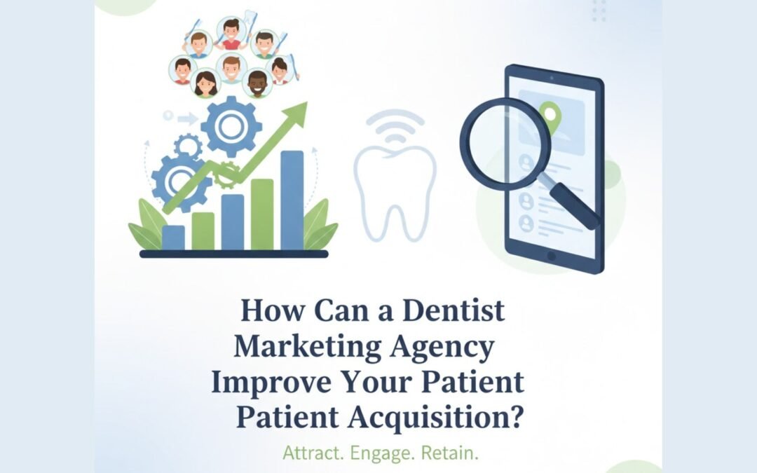 How Can a Dentist Marketing Agency Improve Your Patient Acquisition?